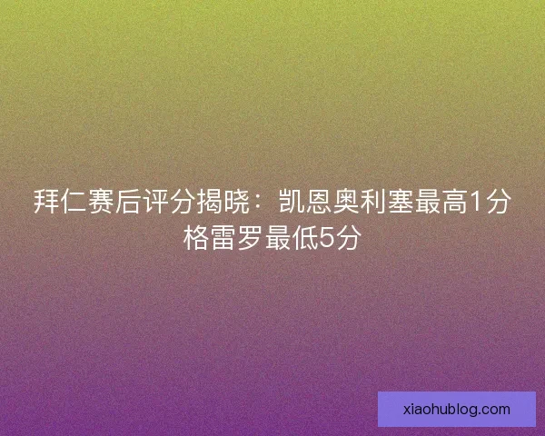 拜仁赛后评分揭晓：凯恩奥利塞最高1分格雷罗最低5分