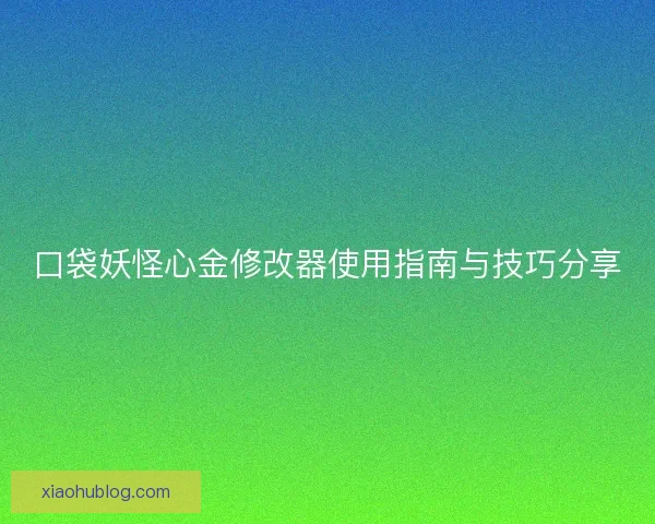 口袋妖怪心金修改器使用指南与技巧分享